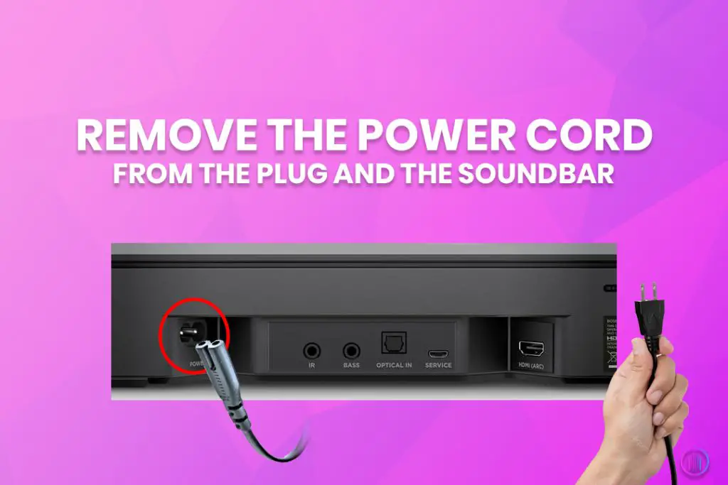 Remove the power cord from the plug and the soundbar