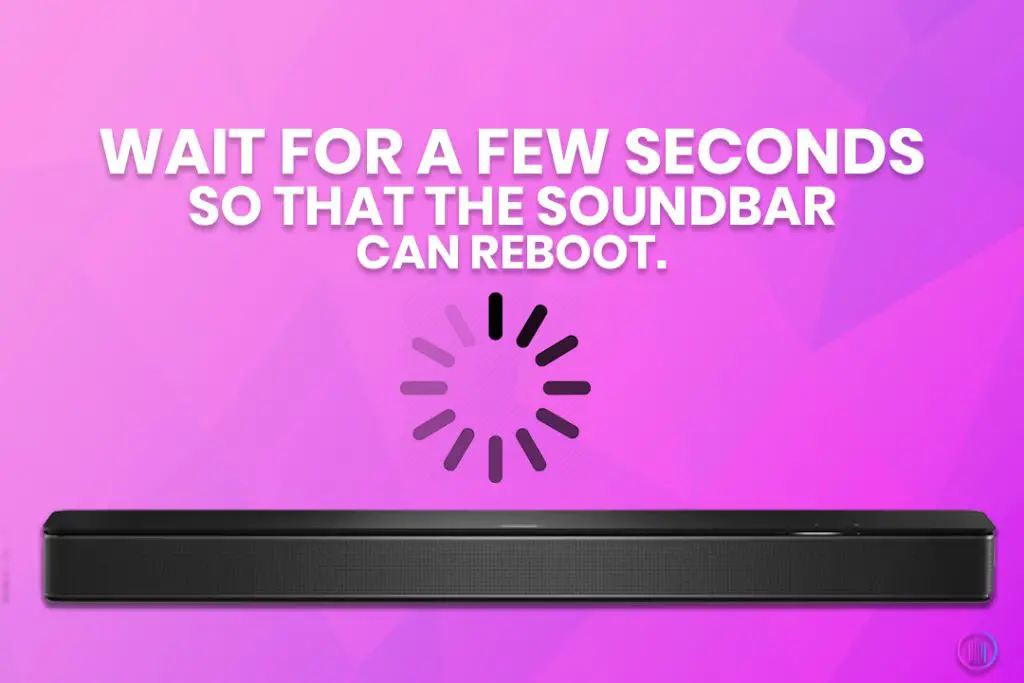 Wait for a few seconds so that the soundbar can reboot